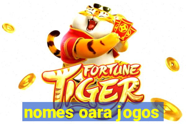 nomes oara jogos